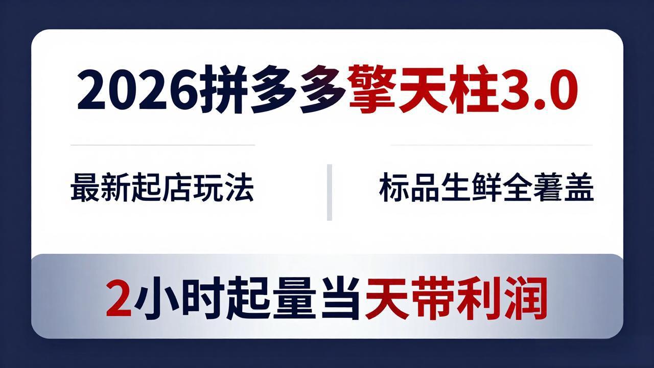 2026拼多多擎天柱 3.0-更新4月20：最新起店玩法，标品生鲜全覆盖，2小时起量当天带利润福星网赚创业资源-网赚项目-副业赚钱-互联网创业-资源整合福星网赚资源
