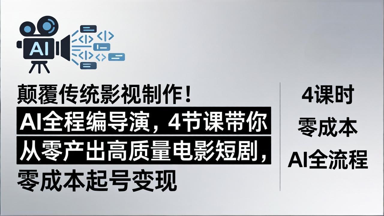 颠覆传统影视制作！AI全程编导演，4节课带你从零产出高质量电影短剧，零成本起号变现-吾爱自习网