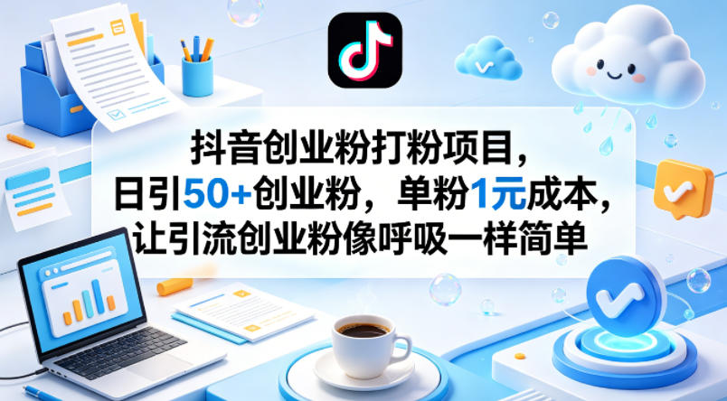 抖音创业粉打粉项目，日引50+创业粉，单粉1元成本，让引流创业粉像呼吸一样简单-我爱发帖