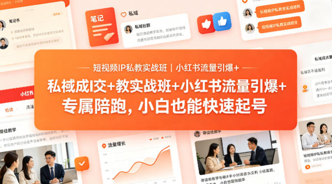 短视频IP私教实战班｜小红书流量引爆+私域成交+带徒盈利，专属陪跑，小白也能快速起号-吾爱自习网
