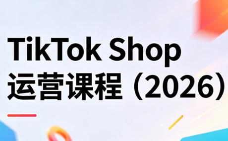 TikTok Shop运营课程(2026)-吾爱自习网