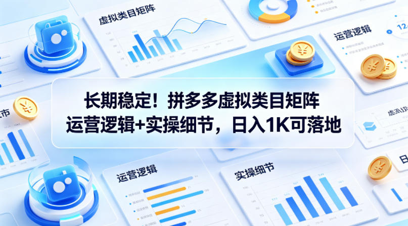 长期稳定！拼多多虚拟类目矩阵运营逻辑+实操细节，日入1K可落地【揭秘】-我爱发帖