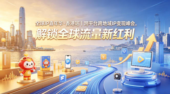 全球IP嘉年华·香港站｜跨平台跨地域IP变现峰会，解锁全球流量新红利-我爱发帖