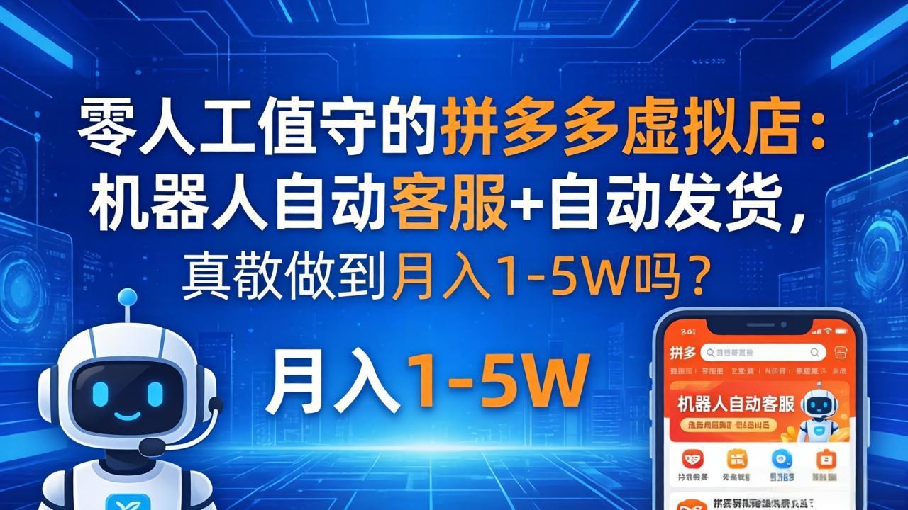 零人工值守的拼多多虚拟店：机器人自动客服+ 自动发货，真能做到月入 1-5W 吗？-旺仔资源库