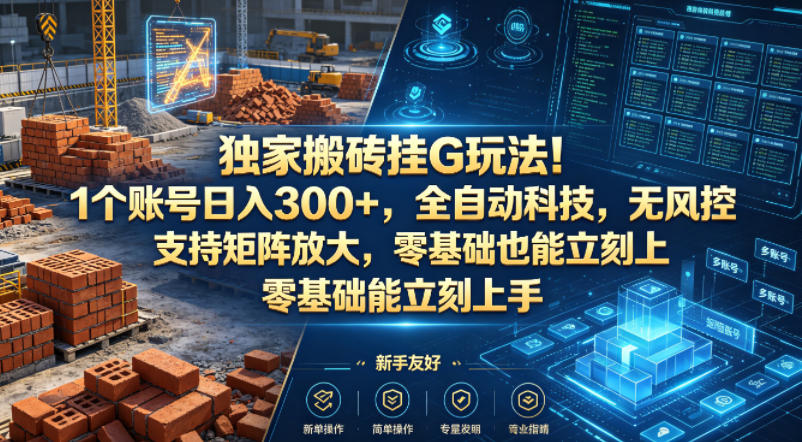 独家搬砖挂G玩法！1个账号日入300+，全自动科技，无风控支持矩阵放大，零基础也能立刻上手【揭秘】-青禾学社