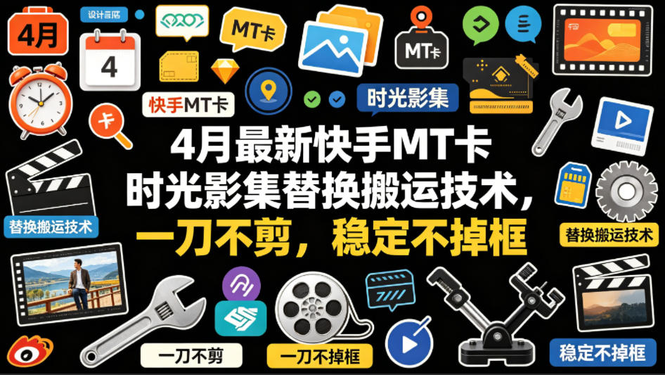 4月最新快手MT卡时光影集替换搬运技术，一刀不剪，稳定不掉框-旺仔资源库