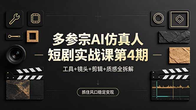 多参宗AI仿真人短剧实战课第4期，工具+镜头+剪辑+质感全拆解，抓住风口稳定变现-我爱发帖