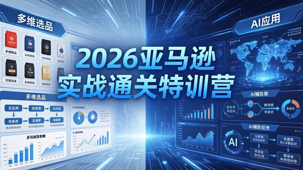 2026亚马逊实战通关特训营-26年4月30更新，多维选品+渐进式打法+AI应用，从0到1打造盈利店铺-吾爱自习网