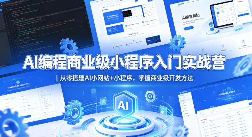 AI编程商业级小程序入门实战营｜从零搭建AI小网站+小程序，掌握商业级开发方法-我爱发帖