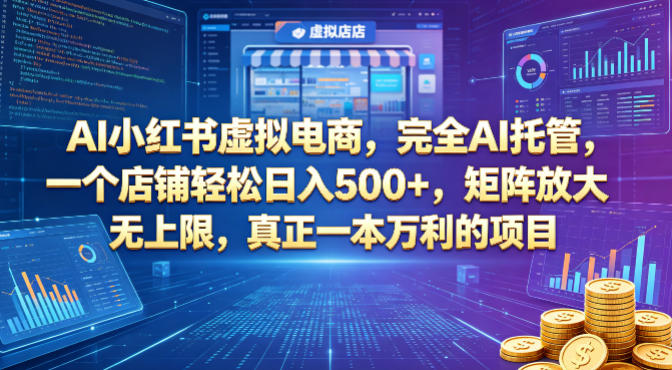 AI小红书虚拟电商，完全AI托管，一个店铺轻松日入500+，矩阵放大无上限，真正一本万利的项目【揭秘】-云推网创项目库