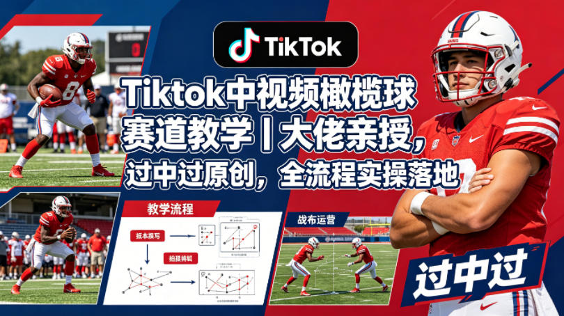 Tiktok中视频橄榄球赛道教学｜大佬亲授，过中过原创，全流程实操落地-我爱发帖
