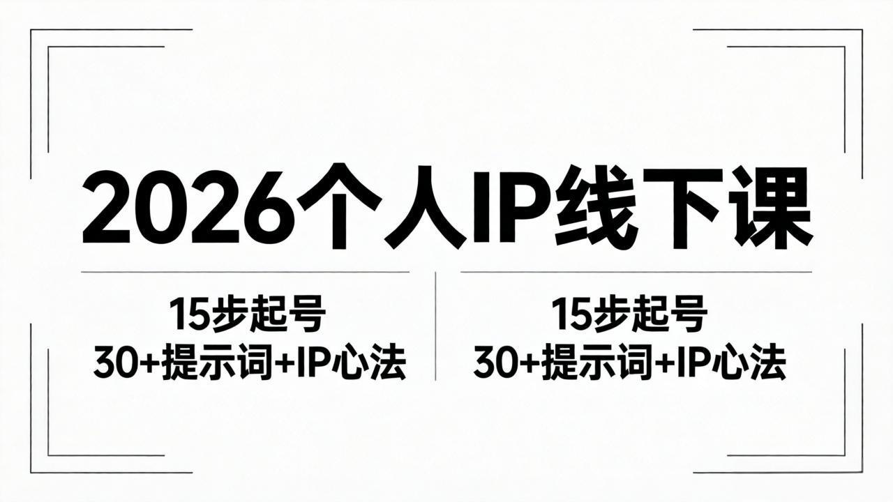 2026内容为王个人IP线下课全套资料：15步起号流程+30+提示词+IP心法实战-吾爱自习网