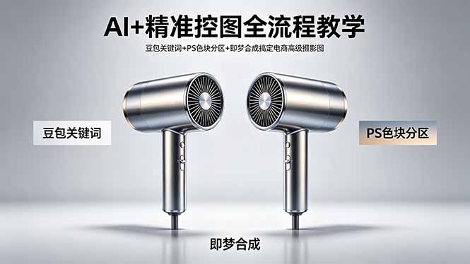 AI+精准控图全流程教学 豆包关键词+PS色块分区+即梦合成搞定电商高级摄影图-吾爱自习网
