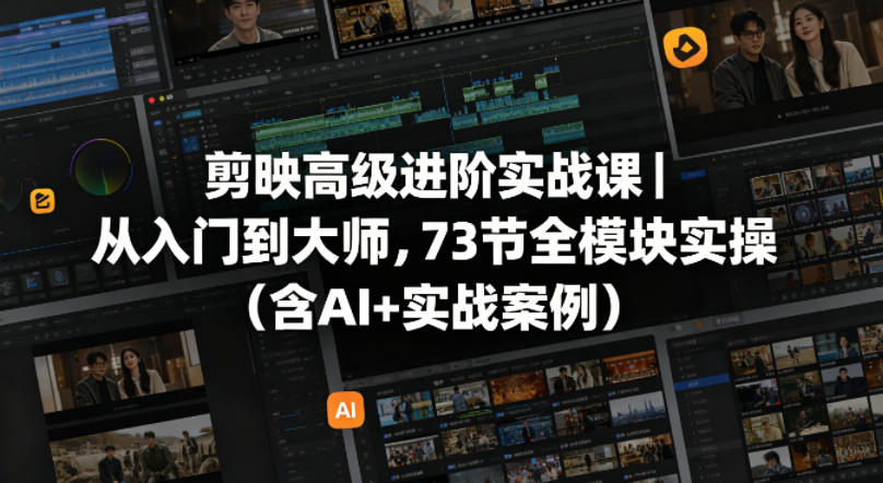 剪映高级进阶实战课｜从入门到大师，73节全模块实操(含AI+实战案例)-世界代码分享网
