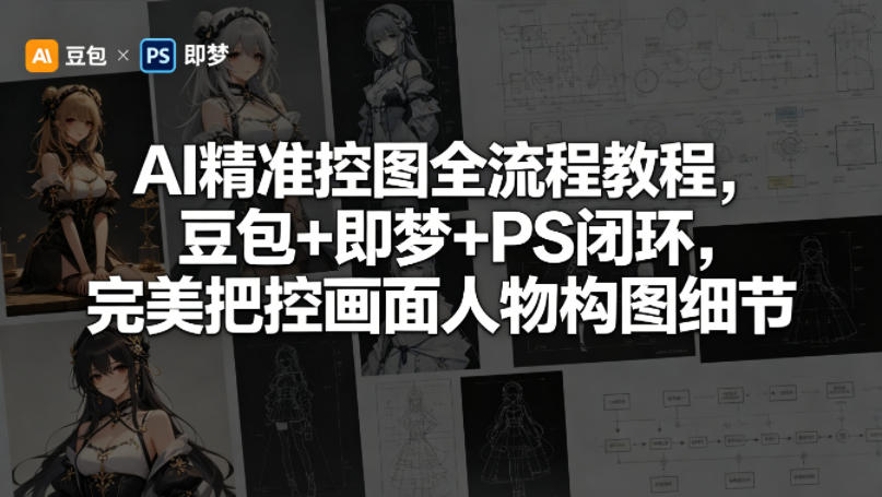 AI精准控图全流程教程，豆包+即梦+PS闭环，完美把控画面人物构图细节-我爱发帖