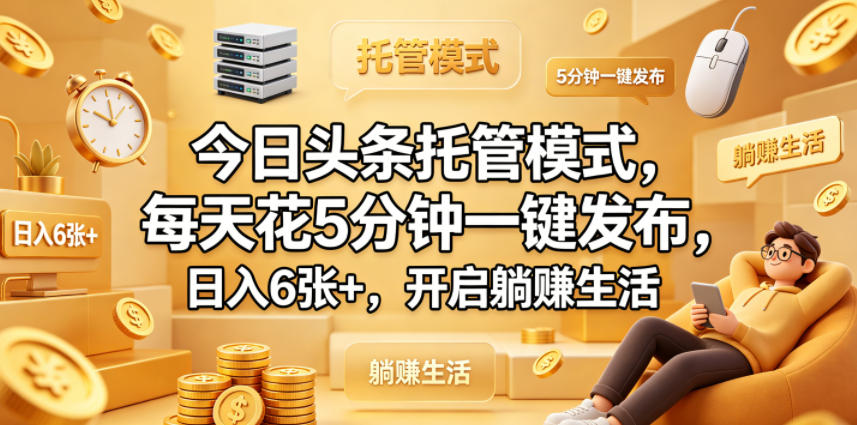 今日头条托管模式，每天花5分钟一键发布，日入6张+，开启躺賺生活【揭秘】-我爱发帖
