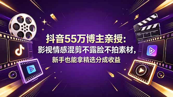 抖音55万博主亲授：影视情感混剪不露脸不拍素材，新手也能拿精选分成收益-吾爱自习网