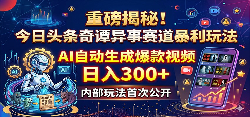重磅揭秘!今日头条奇谭异事赛道暴利玩法:AI自动生成爆款视频,日入300+-吾爱自习网