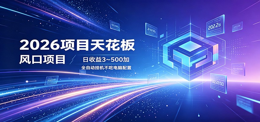 2026项目天花板，风口项目，日收益3~500+全自动挂机，不吃配置-旺仔资源库