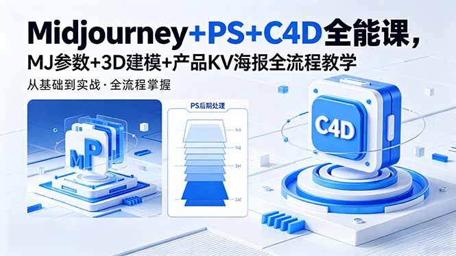 Midjourney+PS+C4D全能课，MJ参数+3D建模+产品KV海报全流程教学福星网赚创业资源-网赚项目-副业赚钱-互联网创业-资源整合福星网赚资源
