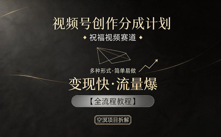 视频号创作分成计划，祝福视频赛道，多种制作形式，简单易做，变现快流量爆【全流程教程】-我爱发帖