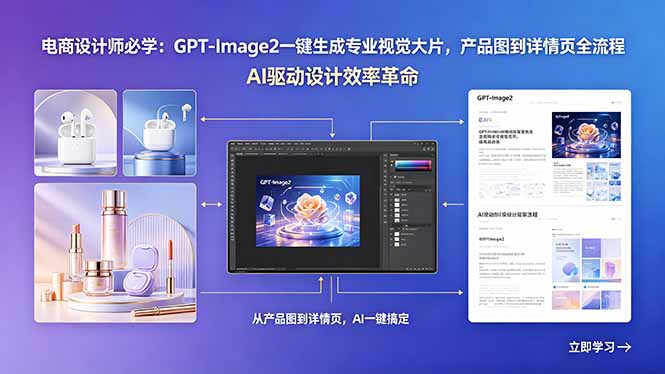 电商设计师必学：GPT-Image2一键生成专业视觉大片，产品图到详情页全流程-喜学网