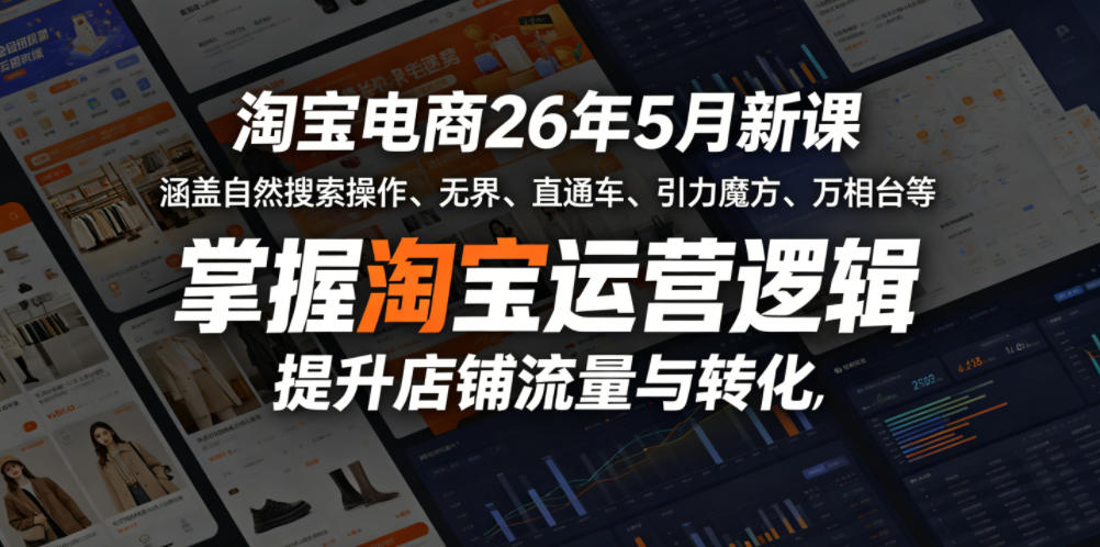 淘宝电商26年5月新课，涵盖自然搜索操作、无界、直通车、引力魔方、万相台等，掌握淘宝运营逻辑，提升店铺流量与转化-我爱发帖