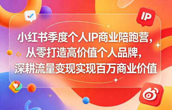 小红书季度个人IP商业陪跑营，从零打造高价值个人品牌，深耕流量变现实现百万商业价值-旺仔资源库