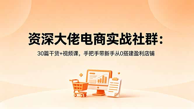 资深大佬电商实战社群：30篇干货+视频课，手把手带新手从0搭建盈利店铺福星网赚创业资源-网赚项目-副业赚钱-互联网创业-资源整合福星网赚资源