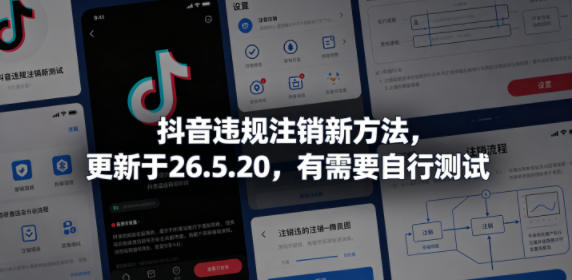抖音违规注销新方法，更新于26.5.20，有需要自行测试福星网赚创业资源-网赚项目-副业赚钱-互联网创业-资源整合福星网赚资源