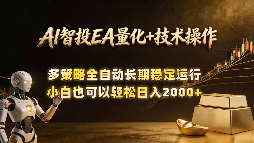 AI智投EA量化训练营，自动化黄金操盘技术，小白也可以轻松上手日入2000+福星网赚创业资源-网赚项目-副业赚钱-互联网创业-资源整合福星网赚资源