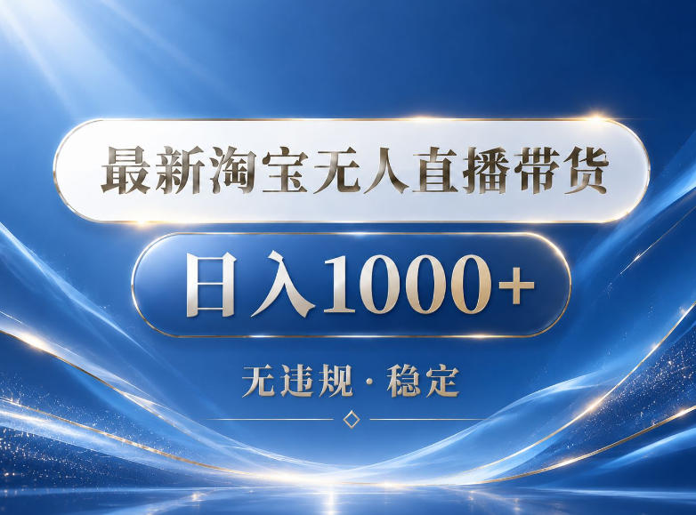 2026最新淘宝无人直播带货15.0，24小时自动直播自动出单，单设备日入1000，让你睡觉都在进账【揭秘】福星网赚创业资源-网赚项目-副业赚钱-互联网创业-资源整合福星网赚资源