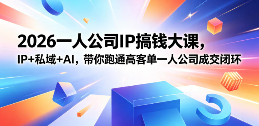 2026一人公司IP搞钱大课扬州站，IP+私域+AI，带你跑通高客单一人公司成交闭环(5.15-16-17)-旺仔资源库
