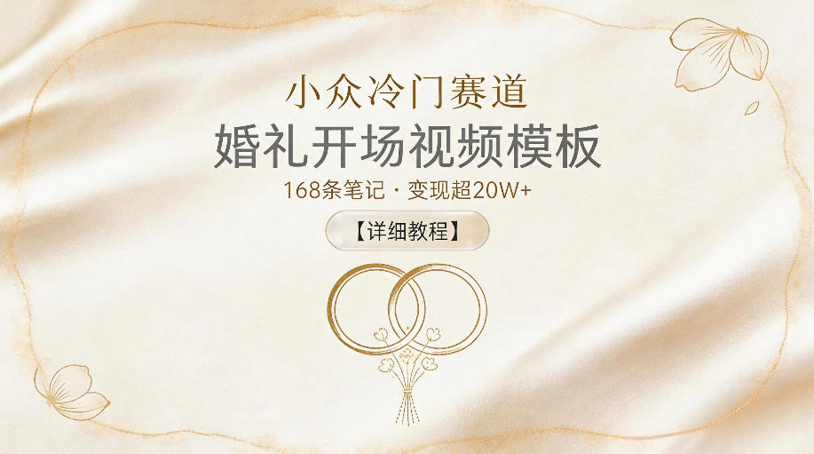 小众冷门赛道，婚礼开场视频模板，168条笔记，变现超20W+【详细教程】福星网赚创业资源-网赚项目-副业赚钱-互联网创业-资源整合福星网赚资源