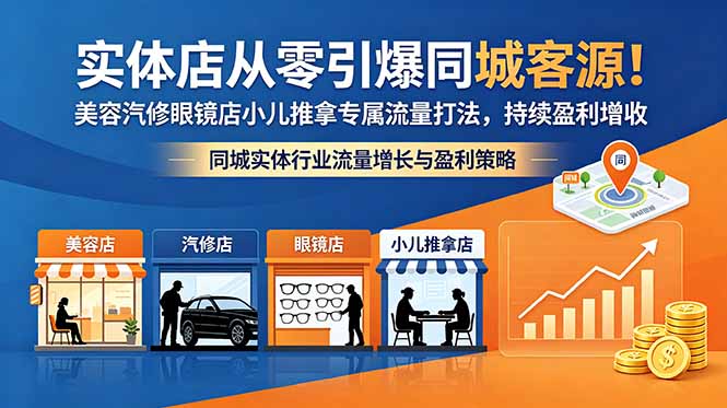 实体店从零引爆同城客源！美容汽修眼镜店小儿推拿专属流量打法，持续盈利增收福星网赚创业资源-网赚项目-副业赚钱-互联网创业-资源整合福星网赚资源