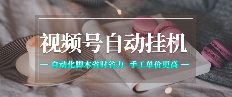 视频号自动挂G项目，自动化脚本省时省力，手工单价更高，日入300+全网最稳【揭秘】福星网赚创业资源-网赚项目-副业赚钱-互联网创业-资源整合福星网赚资源