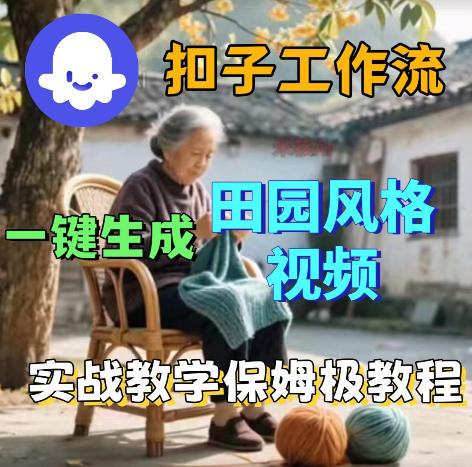 爆火的田园风格视频用扣子coze工作流一键生成，保姆级搭建教程福星网赚创业资源-网赚项目-副业赚钱-互联网创业-资源整合福星网赚资源