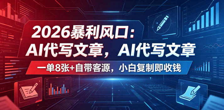 2026暴利风口：AI代写文章，一单800+自带客源，小白复制即收钱【揭秘】福星网赚创业资源-网赚项目-副业赚钱-互联网创业-资源整合福星网赚资源