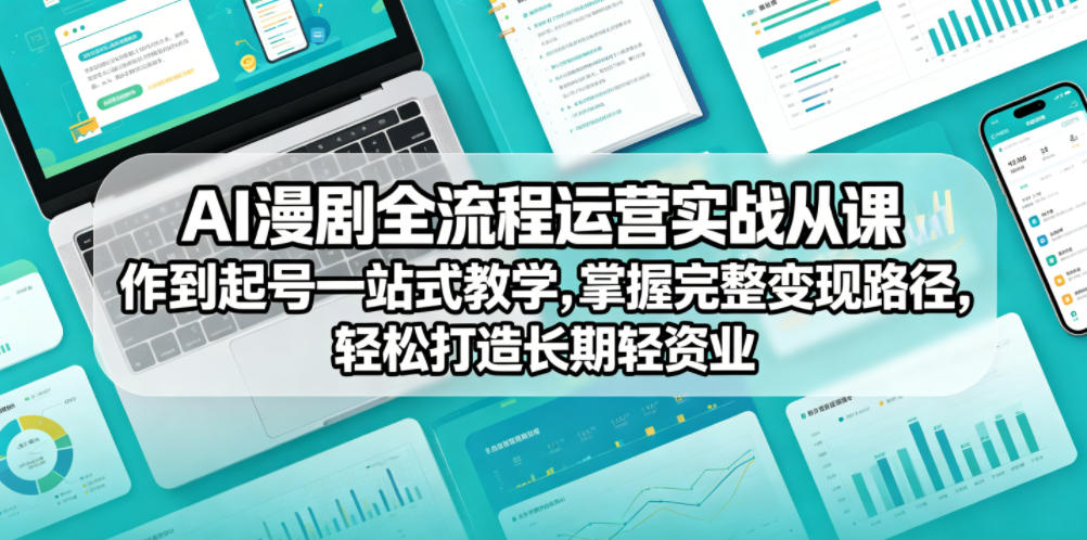 AI漫剧全流程运营实战课从创作到起号一站式教学，掌握完整变现路径，轻松打造长期轻资产副业福星网赚创业资源-网赚项目-副业赚钱-互联网创业-资源整合福星网赚资源