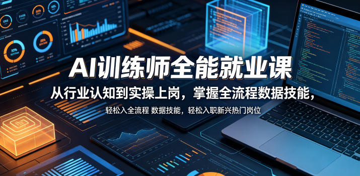 AI训练师全能就业课,从行业认知到实操上岗,掌握全流程数据技能,轻松入职新兴热门岗位-旺仔资源库