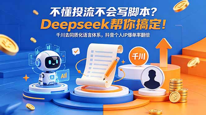 不懂投流不会写脚本？Deepseek帮你搞定！千川去同质化语言体系，抖音个人IP爆单率翻倍-知梦网创