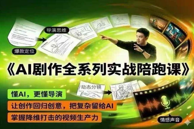 AI剧作全系列实战陪跑课,懂AI,更懂导演,让创作回归创意,把复杂留给AI,掌握降维打击的视频生产力-樵渔匹