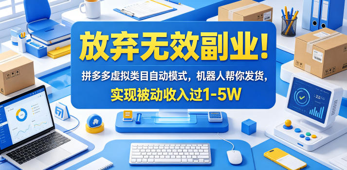 放弃无效副业！拼多多虚拟类目自动模式，机器人帮你发货，实现被动收入过1-5W【揭秘】福星网赚创业资源-网赚项目-副业赚钱-互联网创业-资源整合福星网赚资源