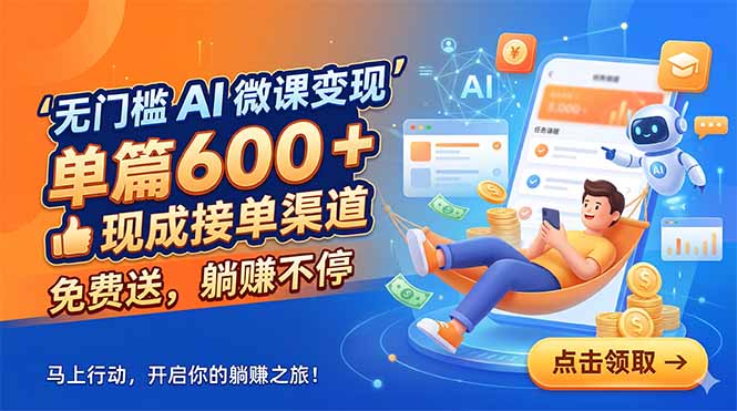 无门槛 AI 微课变现，单篇600 + 现成接单渠道，免费送，躺赚不停福星网赚创业资源-网赚项目-副业赚钱-互联网创业-资源整合福星网赚资源
