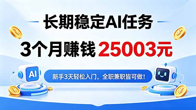 3个月收入25003元，长期稳定Ai任务，新手3天入门 全民可做！福星网赚创业资源-网赚项目-副业赚钱-互联网创业-资源整合福星网赚资源