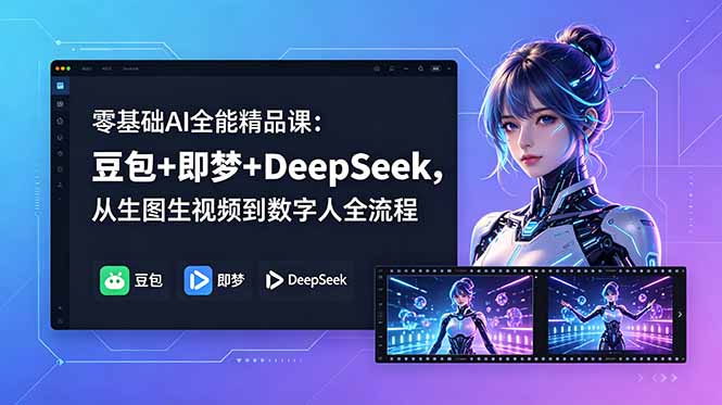 零基础AI全能精品课：豆包+即梦+DeepSeek，从生图生视频到数字人全流程福星网赚创业资源-网赚项目-副业赚钱-互联网创业-资源整合福星网赚资源