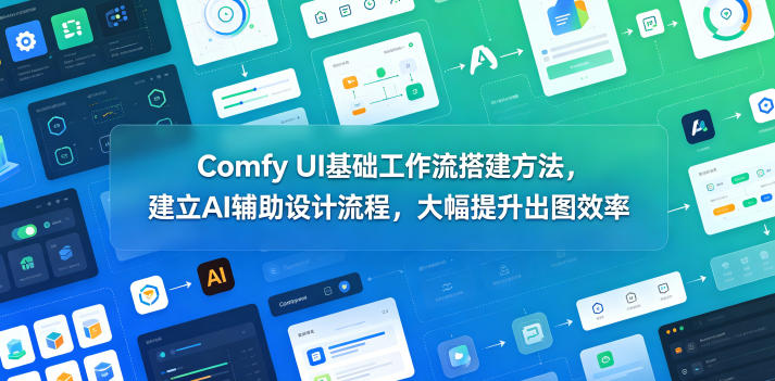 Comfy UI基础工作流搭建方法，建立AI辅助设计流程，大幅提升出图效率-摇钱树