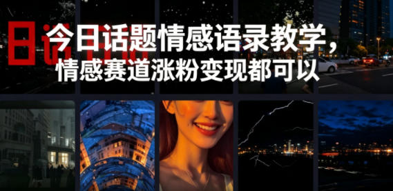 今日话题情感语录教学，情感赛道涨粉变现都可以福星网赚创业资源-网赚项目-副业赚钱-互联网创业-资源整合福星网赚资源