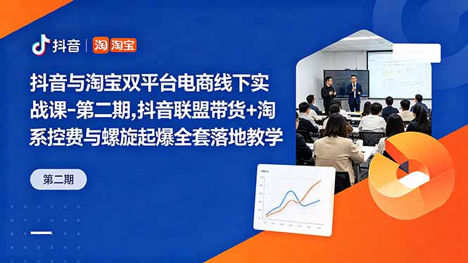 抖音与淘宝双平台电商线下实战课-第二期，抖音联盟带货+淘系控费与螺旋起爆全套落地教学-喜学网