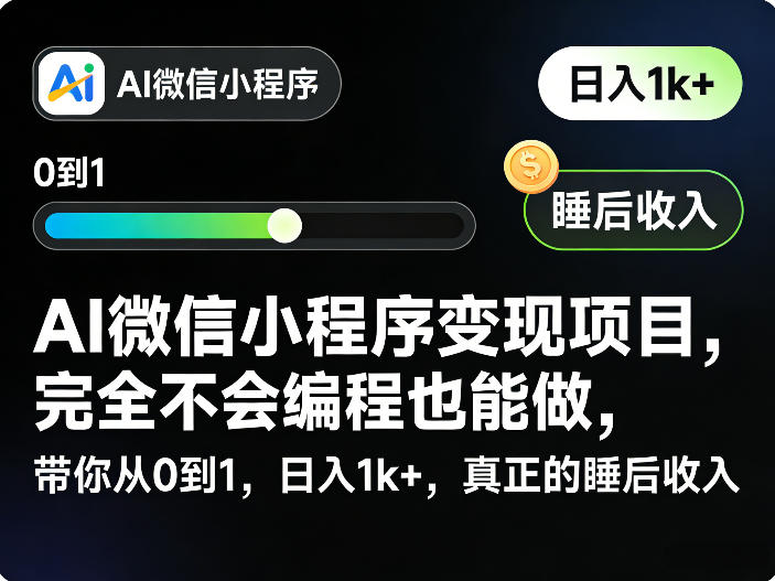 AI微信小程序变现项目，完全不会编程也能做，带你从0到1，日入1k+，真正的睡后收入(完结)-新时光资源网